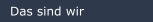 Das sind wir